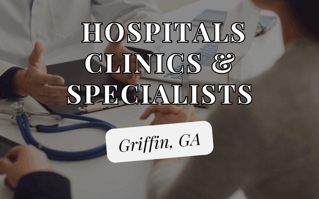 Griffin, GA Healthcare: Hospitals, Clinics, and Specialists