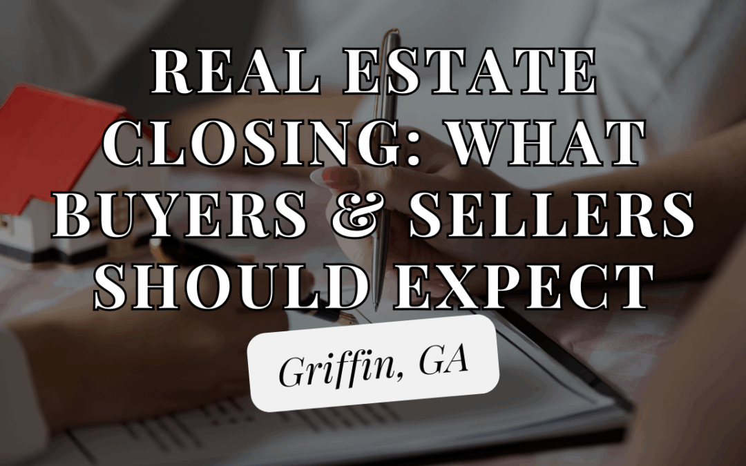 What to Expect During the Real Estate Closing Process in Griffin, GA