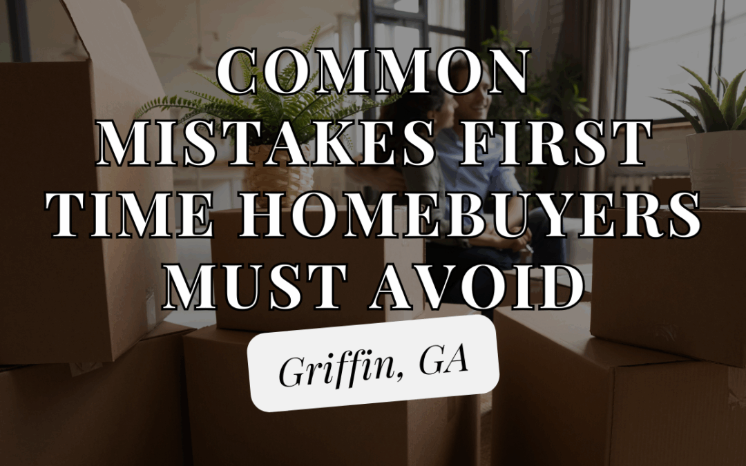 Avoid These Common First-Time Homebuyer Mistakes in Griffin, GA